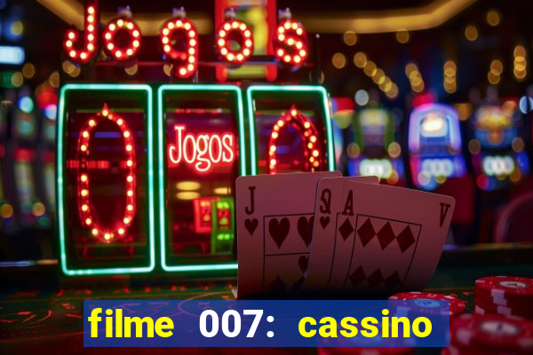 filme 007: cassino royale completo dublado youtube